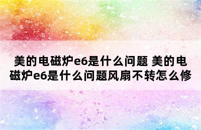 美的电磁炉e6是什么问题 美的电磁炉e6是什么问题风扇不转怎么修